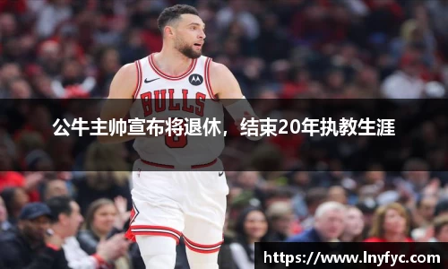 公牛主帅宣布将退休，结束20年执教生涯