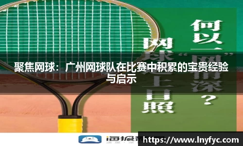 聚焦网球：广州网球队在比赛中积累的宝贵经验与启示