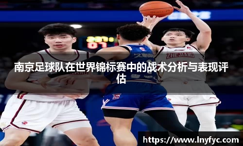 南京足球队在世界锦标赛中的战术分析与表现评估