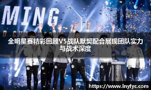 全明星赛精彩回顾V5战队默契配合展现团队实力与战术深度