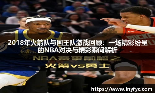 2018年火箭队与国王队激战回顾：一场精彩纷呈的NBA对决与精彩瞬间解析