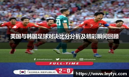 美国与韩国足球对决比分分析及精彩瞬间回顾