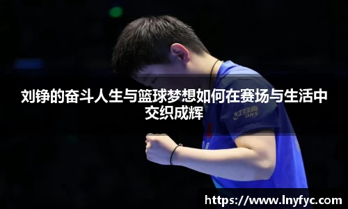 刘铮的奋斗人生与篮球梦想如何在赛场与生活中交织成辉