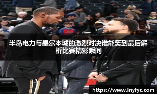 半岛电力与墨尔本城的激烈对决谁能笑到最后解析比赛精彩瞬间