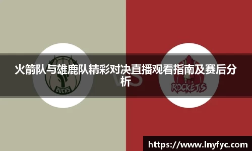 火箭队与雄鹿队精彩对决直播观看指南及赛后分析