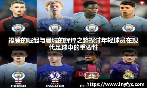 福登的崛起与曼城的辉煌之路探讨年轻球员在现代足球中的重要性