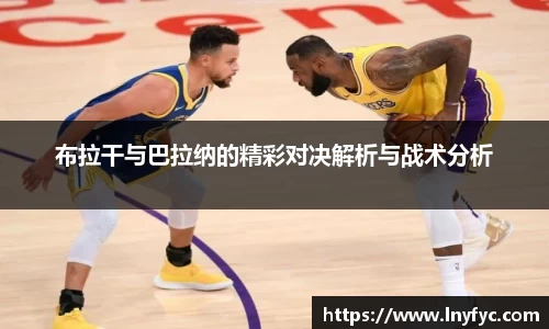 布拉干与巴拉纳的精彩对决解析与战术分析