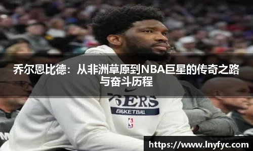 乔尔恩比德：从非洲草原到NBA巨星的传奇之路与奋斗历程