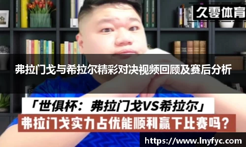 弗拉门戈与希拉尔精彩对决视频回顾及赛后分析