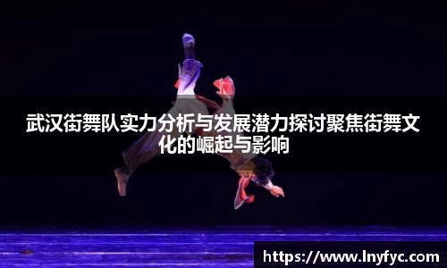 武汉街舞队实力分析与发展潜力探讨聚焦街舞文化的崛起与影响