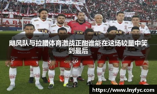 yy易游飓风队与拉腊体育激战正酣谁能在这场较量中笑到最后